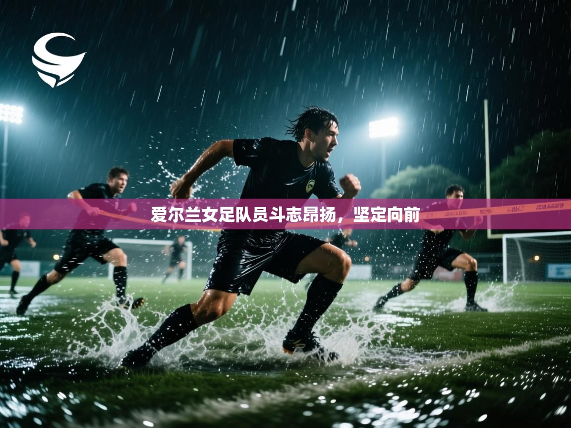 爱尔兰女足队员斗志昂扬，坚定向前  第1张